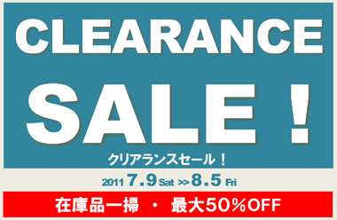 CLEARANCE SALE! クリアランスセール！ 2011 7 . 9 Sat ～ 8 . 5 Fri 在庫品一掃・最大５０％OFF